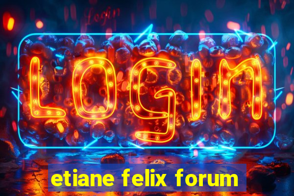 etiane felix forum